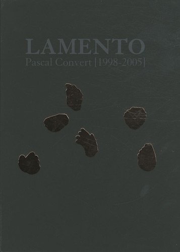 Pascal Convert : Lamento (1998-2005) (English, German, French) - Marie-Claude Beaud, Pascal Convert, Philippe Dagen, Georges Didier Duberman, Catherine Millet, Bernard Stiegler.