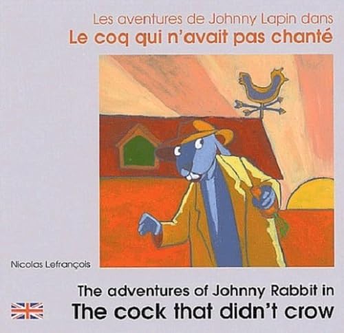 Les Aventures de Johnny Lapin dans Le coq qui n'avait pas chanté: The adventures of Johnny Rabbit in The cock that didn't crow. : Edition bilingue français-anglais - Lefrançois, Nicolas