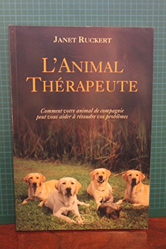 Stock image for L' Animal Therapeute, Ou, Comment Votre Animal de Compagnie Peut Vous Aider a Resoudre Vos Problemes for sale by Better World Books