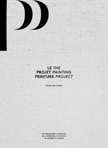 Le Project Peinture / The Painting Project: Un Instantane de la Peinture au Canada / A Snapshot of Painting in Canada (English and French Edition) (9782920325494) by Belisle, Julie; Dery, Louise; Enright, Robert; Mavrikakis, Nicolas; Shaughnessy, Jonathan