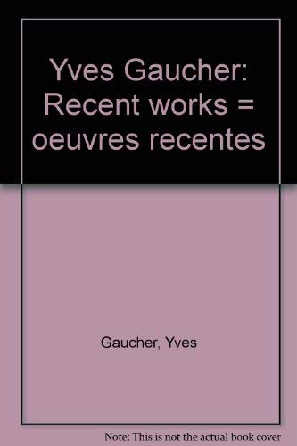 Yves Gaucher: Recent Work / Oeuvres recentes