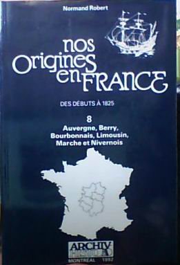 Stock image for Nos origines en France des dbuts  1825: 8: Auvergne, Berry, Bourbonnais, Limousin, Marche et Nivernois for sale by Robert Campbell Bookseller ABAC/ILAB