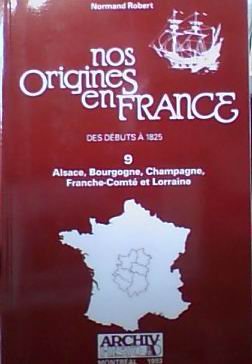 Stock image for Nos origines en France des dbuts  1825: 9: Alsace, Bourgogne, Champagne, Franche-Comt et Lorraine for sale by Robert Campbell Bookseller ABAC/ILAB