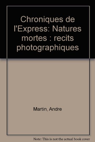 Chroniques de l'Express: Natures mortes : reÌcits photographiques (French Edition) (9782920887831) by Martin, AndreÌ