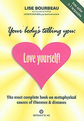 YOUR BODYS TELLING YOU: LOVE YOURSELF! Complete Bk on Metaphysical Causes/Illnesses & Disease