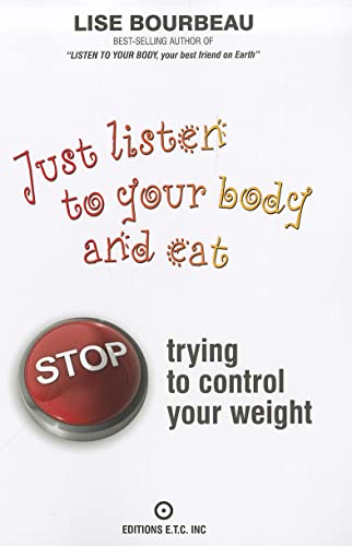 JUST LISTEN TO YOUR BODY AND EAT: Stop Trying To Control Your Weight