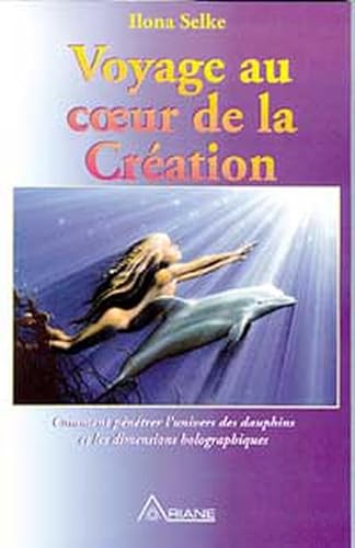 Beispielbild fr Voyage au coeur de la cration : Comment pntrer l'univers des dauphins et les dimensions holographiques (French Edition) zum Verkauf von Better World Books