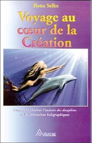 Stock image for Voyage au coeur de la cration : Comment pntrer l'univers des dauphins et les dimensions holographiques (French Edition) for sale by Better World Books