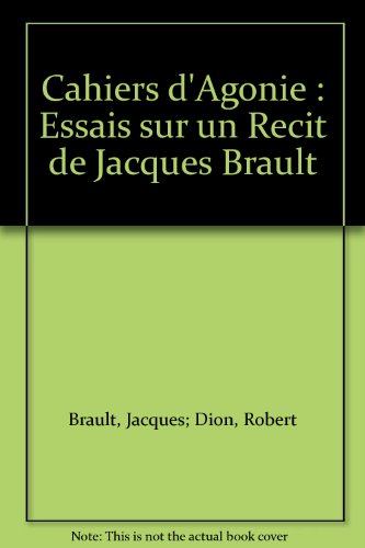Beispielbild fr Cahiers d'Agonie : Essais sur un Recit de Jacques Brault zum Verkauf von Concordia Books