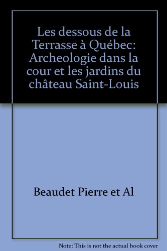 Stock image for Les dessous de la Terrasse  Qubec. Archologie dans la cour et les jardins du Chteau Saint-Louis for sale by 2Wakefield