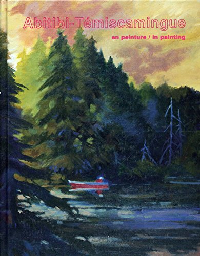 Imagen de archivo de Abitibi-Tmiscamingue en Peinture =: Abitibi-Tmiscamingue in Painting a la venta por Top Notch Books