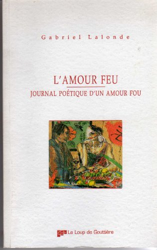 Beispielbild fr L'amour Feu: Journal Poetique D'un Amour Fou (French Book-Text in French) zum Verkauf von Samuel S Lin
