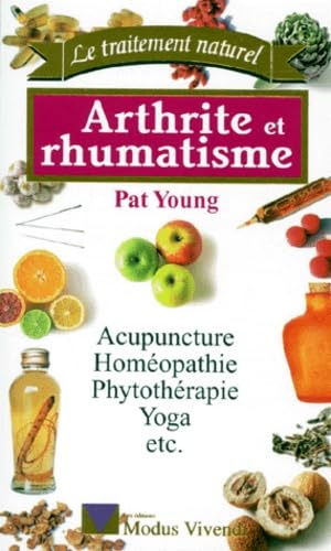 Le traitement naturel - Arthrite et rhumatisme - Acupuncture, homéopathie, phytothérapie, yoga, etc.