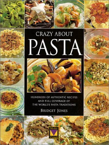 Crazy About Pasta: Hundreds of Authentic Recipes and Full Coverage of the World's Pasta Traditions (9782921556880) by Jones, Bridget