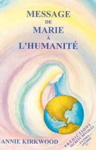 Message de Marie a l'Humanite, Tel que Transmis par Marie, Mere de Jesus, a sa Messagere (French Edition) (9782921662000) by Kirkwood, Annie