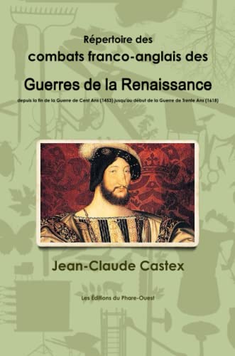 Imagen de archivo de Rpertoire des combats franco-anglais des Guerres de la Renaissance, depuis la fin de la Guerre de Cent Ans (1453) jusqu'au dbut de la Guerre de Trente Ans (1618) (French Edition) a la venta por Books Unplugged