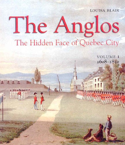 Beispielbild fr The Anglos: The Hidden Face of Quebec City (Vol. I) 1608-1850 zum Verkauf von SecondSale