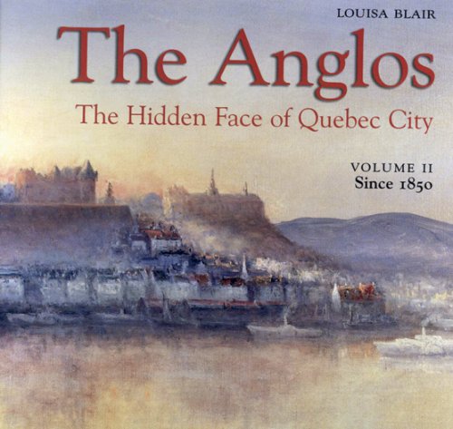 Beispielbild fr The Anglos: the Hidden Face of Qubec City,vol.2 Since 1850 zum Verkauf von Jeffrey H. Dixon Books