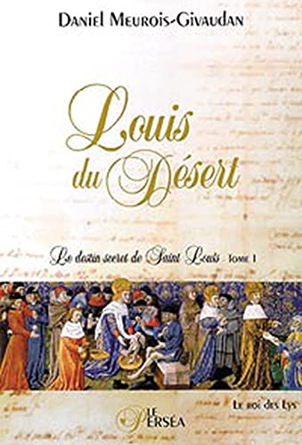 9782922397116: Louis du Dsert, le destin secret de Saint Louis: Tome 1, Le roi des Lys