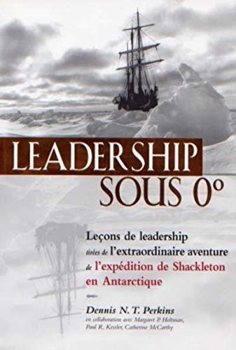 LEADERSHIP SOUS 0° ; LECONS DE LEADERSHIP TIREES DE L'EXTRAORDINAIRE AVENTURE DE SHACKLETON EN AN...