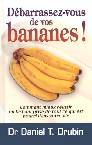 9782922405460: Dbarrassez-vous de vos bananes - comment mieux russir en lachant prise de tout ce qui est pourri