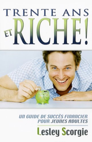 Stock image for Trente Ans et Riche! : Un Guide de Succ s Financier Pour Jeunes Adultes for sale by Better World Books: West