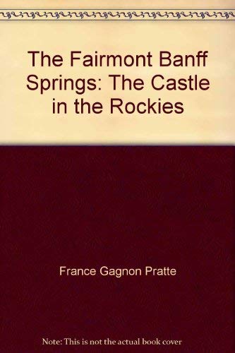 Imagen de archivo de The Fairmont Banff Springs: The Castle in the Rockies a la venta por Zoom Books Company