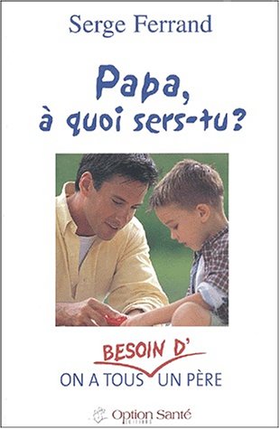 Imagen de archivo de Papa, a Quoi Sers-Tu? : On a Tous Besoin D'un Pere a la venta por Better World Books