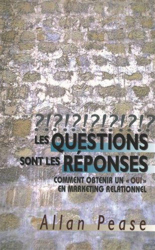 Stock image for Les Questions Sont Les Reponses: Comment Obtenir Un "Oui" En Marketing Relationnel for sale by Encore Books