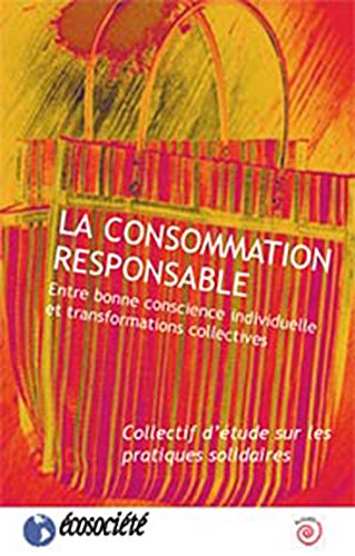 9782923165301: La consommation responsable. Entre bonne conscience individuelle et transformations collectives