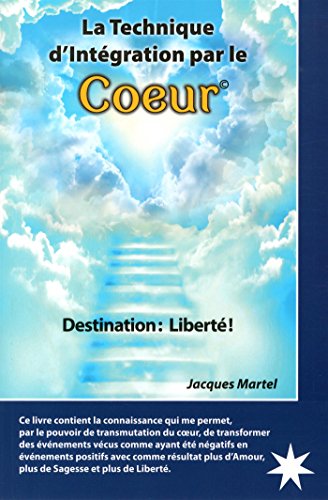 9782923364674: La technique d'intgration par le coeur: Destination : libert !