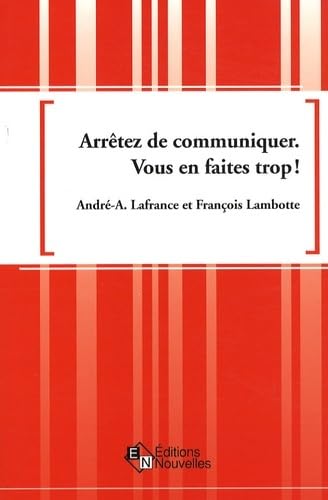 Stock image for Arrtez de Communiquer, Vous en Faites Trop! for sale by Better World Books Ltd