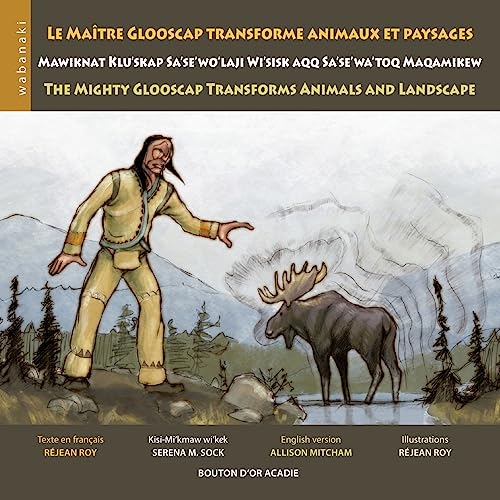 Stock image for Le ma?tre Glooscap transforme animaux et paysages / Mawiknat Klu'skap Sa'se'wo'laji Wi'sik Aqq Sa'se'wa'too Maqamikew / The Mighty Glooscap Transforms Animals and Landscape (French Edition) for sale by SecondSale