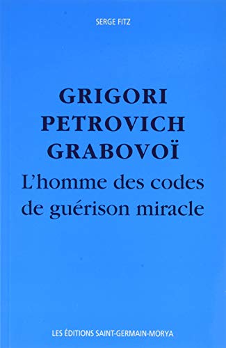 9782923568102: Grigori Petrovitch Grabovo: L'homme des codes de gurison miracle