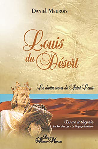 Beispielbild fr Louis du Dsert - Intgrale - Le destin secret de Saint Louis - Le Roi des Lys - Le Voyage intrieur: Le destin secret de Saint Louis. Oeuvre intgrale : Le roi des Lys ; Le voyage intrieur. zum Verkauf von medimops