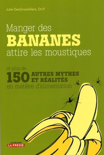 Beispielbild fr Manger des Bananes Attire les Moustiques : Plus de 150 Mythes et Ralits en Matire D'alimentation zum Verkauf von Better World Books