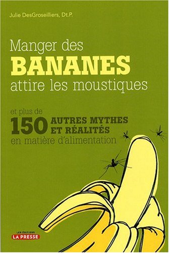 Imagen de archivo de Manger des Bananes Attire les Moustiques : Plus de 150 Mythes et Ralits en Matire D'alimentation a la venta por Better World Books