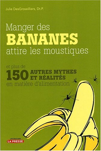 Stock image for Manger des Bananes Attire les Moustiques : Plus de 150 Mythes et Ralits en Matire D'alimentation for sale by Better World Books