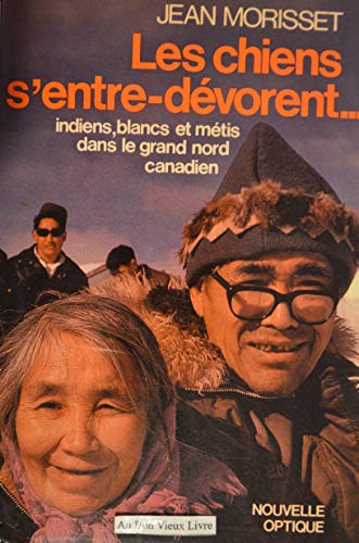 Les chiens s'entre-dÃ©vorent... Indiens, Blancs et MÃ©tis dans le Grand Nord canadien (Essai) (French Edition) (9782923713168) by Morisset, Jean