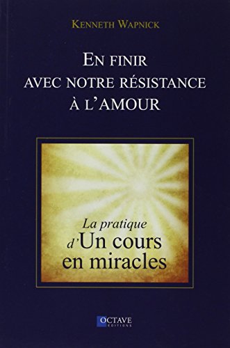 En finir avec notre rÃ©sistance Ã: l'amour - La pratique d'"Un cours en miracles" (9782923717500) by Wapnick, Kenneth