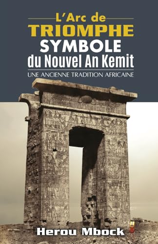 Stock image for L'Arc de Triomphe - Symbole du Nouvel An Kemit: Une Ancienne Tradition Africaine (French Edition) for sale by Book Deals