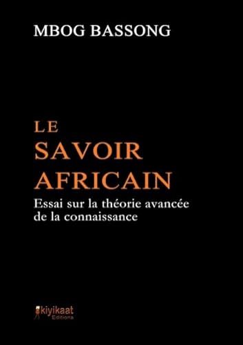 Stock image for Le Savoir Africain: Essai sur la thorie avance de la connaissance (French Edition) for sale by GF Books, Inc.