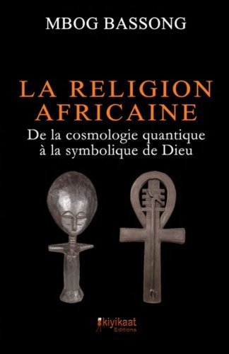 9782923821184: La Religion Africaine: De la cosmologie quantique  la symbolique de Dieu