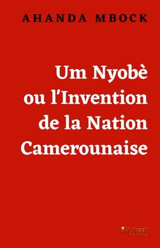 Stock image for Um Nyobe ou l'invention de la nation camerounaise (French Edition) for sale by GF Books, Inc.