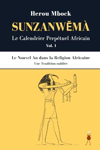 Stock image for Sunzanwema, Le Calendrier Perptuel Africain, Volume 1: Le Nouvel An dans la Religion Africaine (French Edition) for sale by GF Books, Inc.
