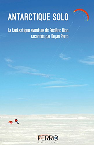 9782923995946: Antarctique solo: La fantastique aventure de Frdric Dion raconte par Bryan Perro