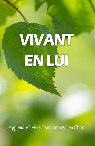 Stock image for Vivant en lui: Apprendre  vivre abondamment en Christ (French Edition) for sale by GF Books, Inc.