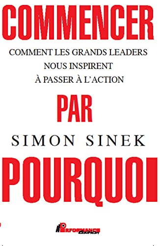 Beispielbild fr Commencer par Pourquoi - Comment les grands leaders nous inspirent  passer  l'action zum Verkauf von Gallix