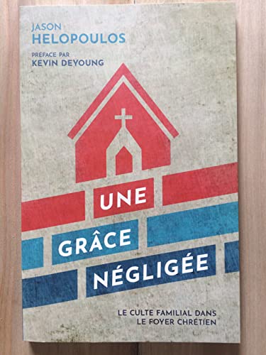Beispielbild fr Une grce nglige (A Neglected Grace: Family Worship in the Christian Home): Le culte familial dans le foyer chrtien (French Edition) zum Verkauf von Gallix