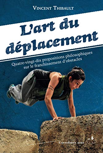 Beispielbild fr L?Art du dplacement : Quatre-vingt-dix propositions philosophiques sur le franchissement d?obstacles (French Edition) zum Verkauf von GF Books, Inc.